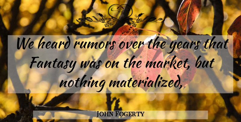John Fogerty Quote About Fantasy, Heard, Rumors: We Heard Rumors Over The...