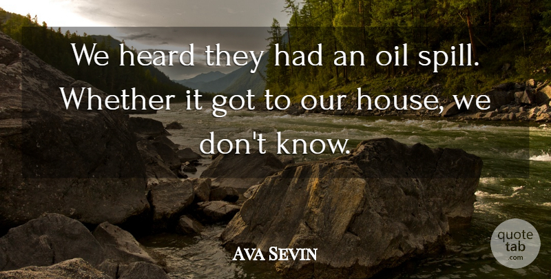 Ava Sevin Quote About Heard, Oil, Whether: We Heard They Had An...