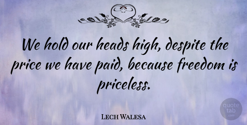 Lech Walesa Quote About Priceless, Paid, Despite: We Hold Our Heads High...