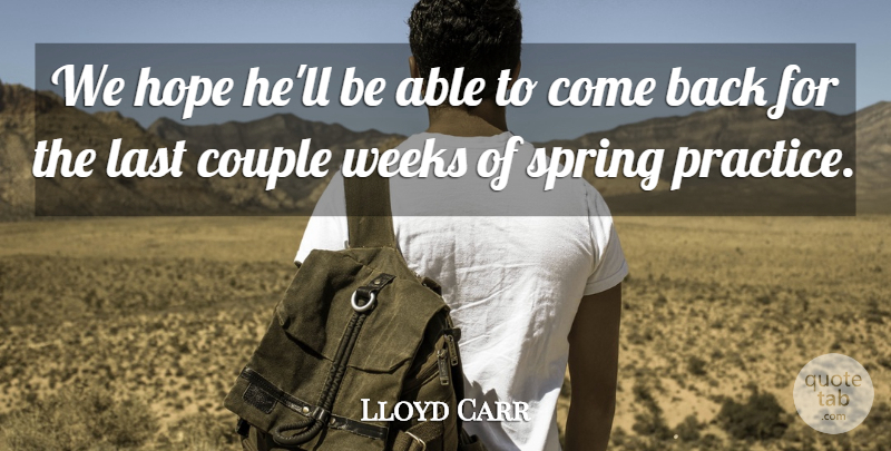 Lloyd Carr Quote About Couple, Hope, Last, Spring, Weeks: We Hope Hell Be Able...