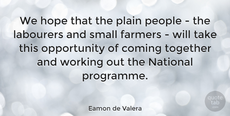 Eamon de Valera Quote About Opportunity, Work Out, People: We Hope That The Plain...