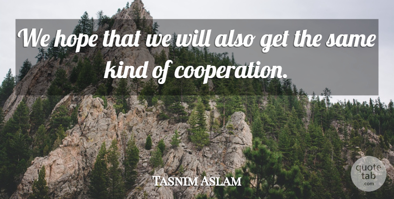 Tasnim Aslam Quote About Cooperation, Hope: We Hope That We Will...