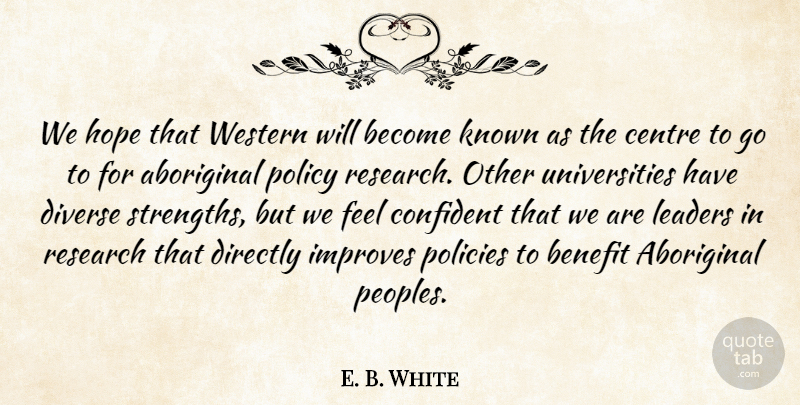 E. B. White Quote About Aboriginal, Benefit, Centre, Confident, Directly: We Hope That Western Will...