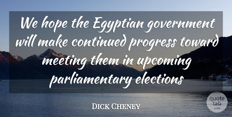 Dick Cheney Quote About Continued, Egyptian, Elections, Government, Hope: We Hope The Egyptian Government...