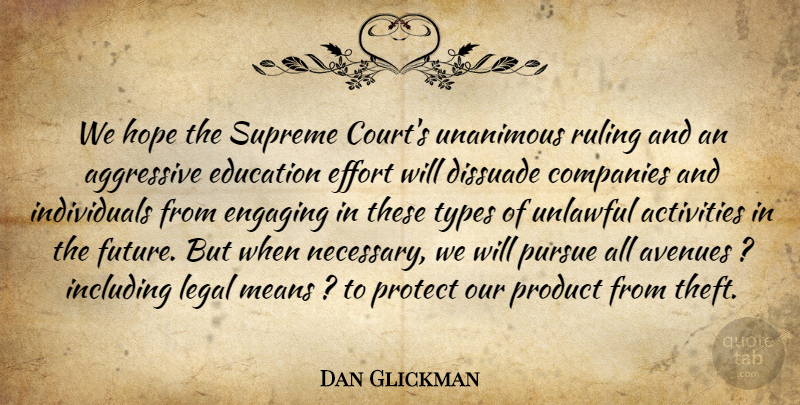 Dan Glickman Quote About Activities, Aggressive, Avenues, Companies, Education: We Hope The Supreme Courts...