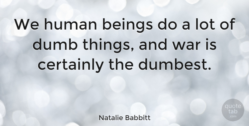 Natalie Babbitt Quote About Beings, Certainly, Human, War: We Human Beings Do A...