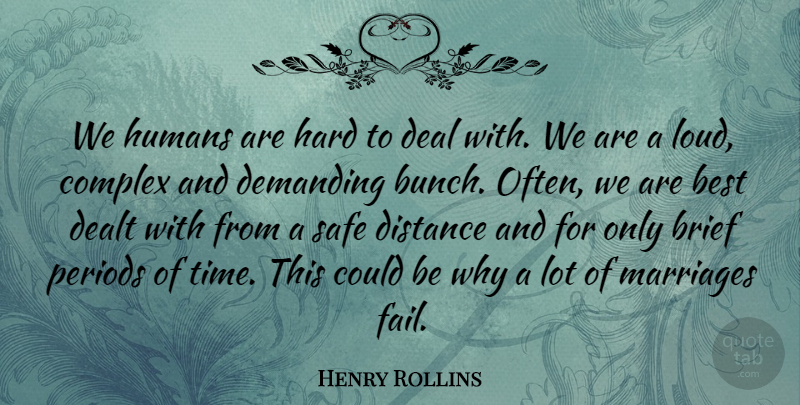 Henry Rollins Quote About Distance, Safe, Failing: We Humans Are Hard To...