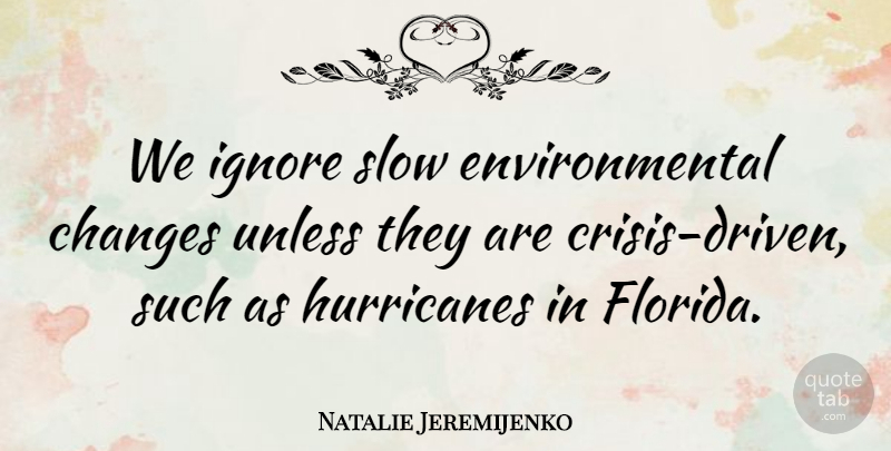 Natalie Jeremijenko Quote About Florida, Environmental, Hurricanes: We Ignore Slow Environmental Changes...