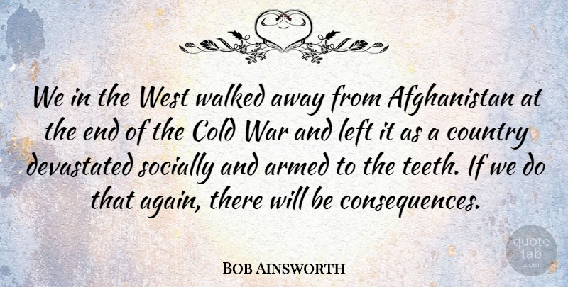 Bob Ainsworth Quote About Country, War, West: We In The West Walked...