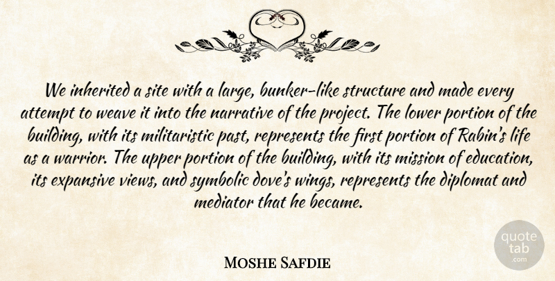 Moshe Safdie Quote About Attempt, Diplomat, Expansive, Inherited, Life: We Inherited A Site With...