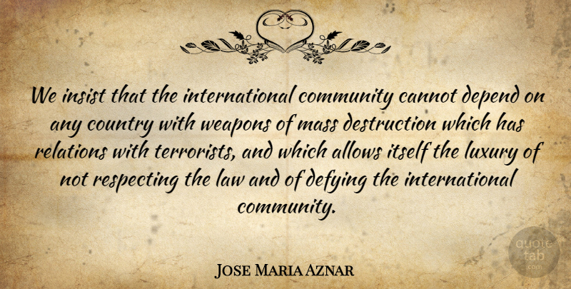 Jose Maria Aznar Quote About Cannot, Country, Defying, Depend, Insist: We Insist That The International...