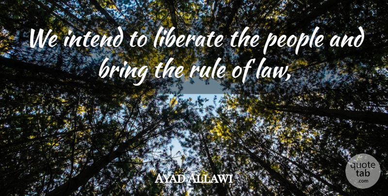 Ayad Allawi Quote About Bring, Intend, Liberate, People, Rule: We Intend To Liberate The...