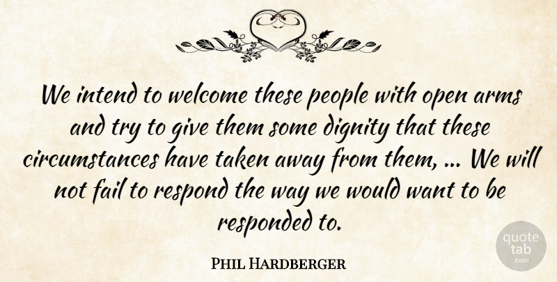 Phil Hardberger Quote About Arms, Dignity, Fail, Intend, Open: We Intend To Welcome These...