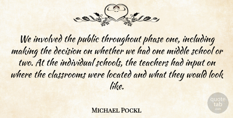 Michael Pockl Quote About Classrooms, Decision, Including, Individual, Input: We Involved The Public Throughout...