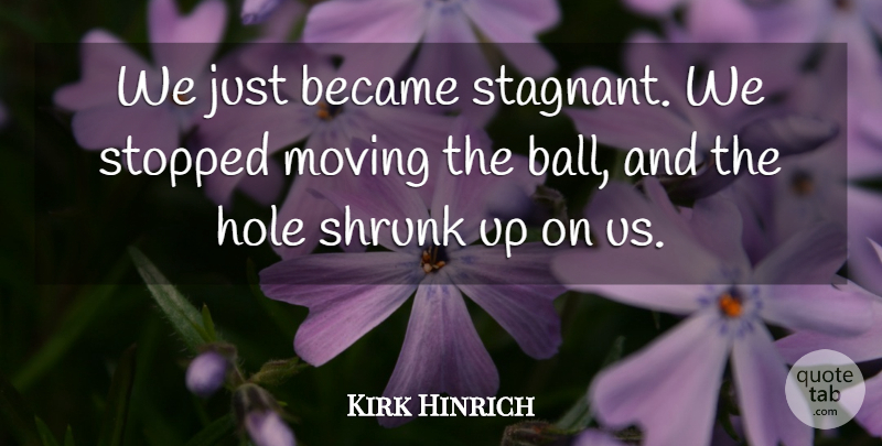 Kirk Hinrich Quote About Became, Hole, Moving, Stopped: We Just Became Stagnant We...
