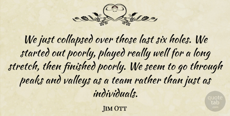 Jim Ott Quote About Collapsed, Finished, Last, Peaks, Played: We Just Collapsed Over Those...