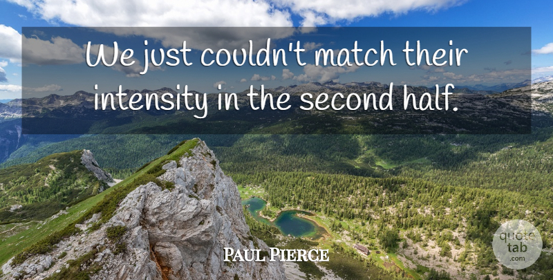 Paul Pierce Quote About Intensity, Match, Second: We Just Couldnt Match Their...