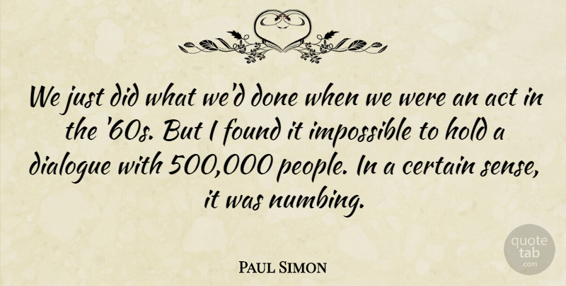 Paul Simon Quote About Act, Certain, Dialogue, Found, Hold: We Just Did What Wed...