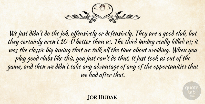 Joe Hudak Quote About Advantage, Certainly, Classic, Clubs, Good: We Just Didnt Do The...