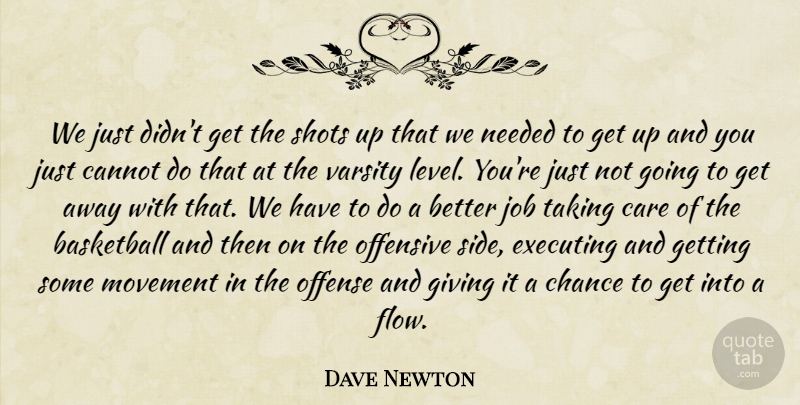 Dave Newton Quote About Basketball, Cannot, Care, Chance, Executing: We Just Didnt Get The...