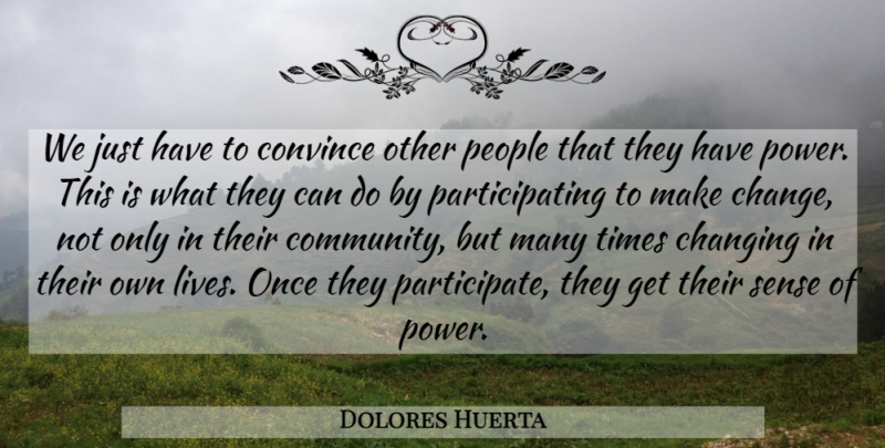 Dolores Huerta Quote About People, Community, Convince: We Just Have To Convince...