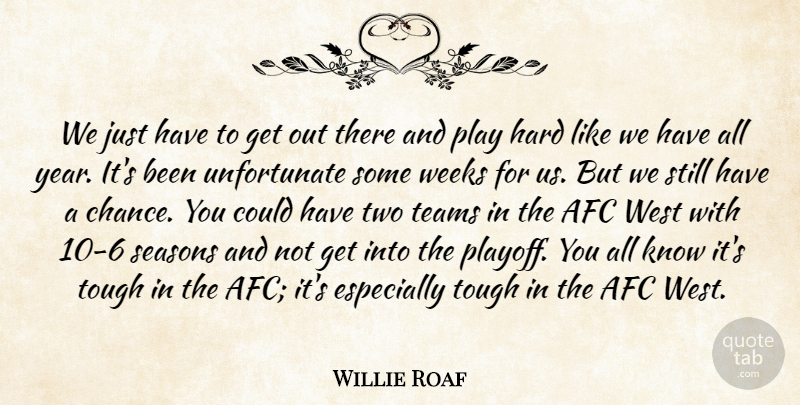 Willie Roaf Quote About Hard, Seasons, Teams, Tough, Weeks: We Just Have To Get...