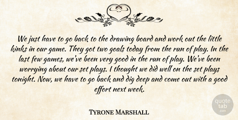 Tyrone Marshall Quote About Board, Deep, Dig, Drawing, Effort: We Just Have To Go...