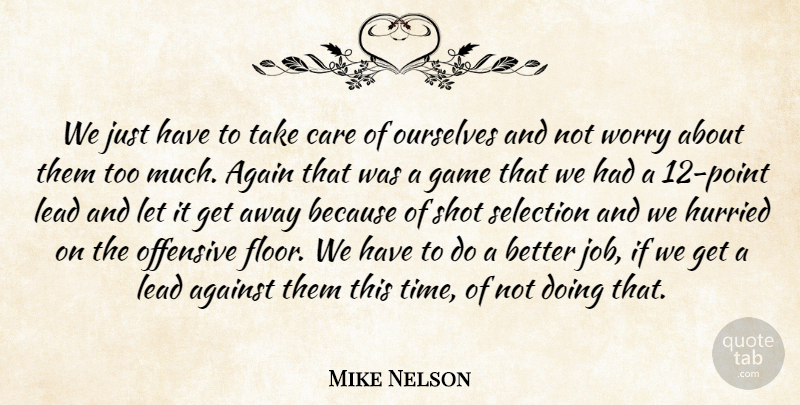 Mike Nelson Quote About Again, Against, Care, Game, Job: We Just Have To Take...