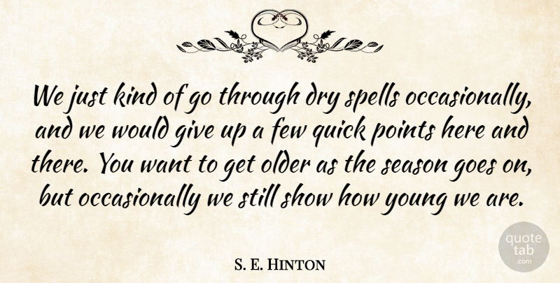S. E. Hinton Quote About Dry, Few, Goes, Older, Points: We Just Kind Of Go...