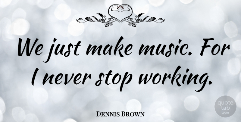Dennis Brown Quote About undefined: We Just Make Music For...