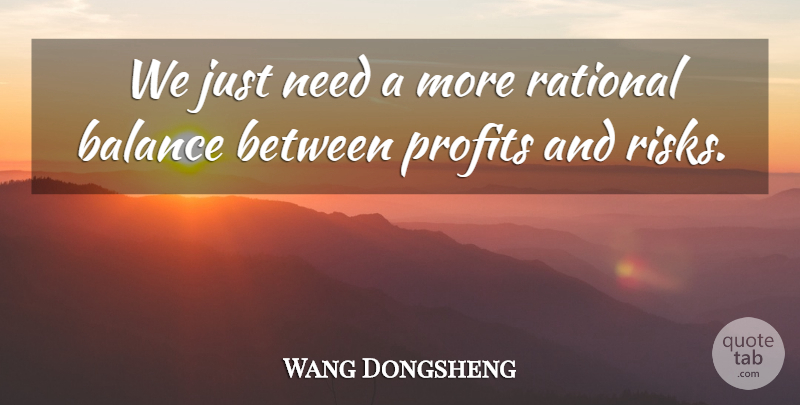 Wang Dongsheng Quote About Balance, Profits, Rational: We Just Need A More...