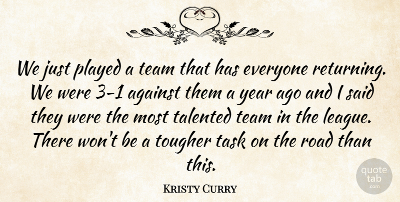 Kristy Curry Quote About Against, Played, Road, Talented, Task: We Just Played A Team...