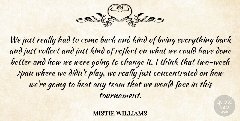 Mistie Williams Quote About Beat, Bring, Change, Collect, Face: We Just Really Had To...
