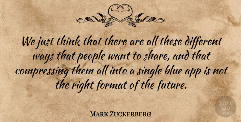 Mark Zuckerberg Quote About Format, Future, People, Ways: We Just Think That There...