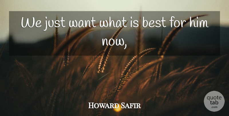 Howard Safir Quote About Best: We Just Want What Is...