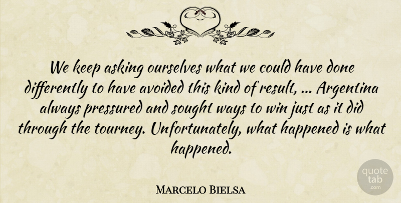 Marcelo Bielsa Quote About Argentina, Asking, Avoided, Happened, Ourselves: We Keep Asking Ourselves What...