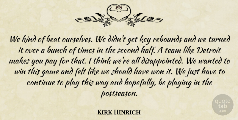 Kirk Hinrich Quote About Beat, Bunch, Continue, Detroit, Felt: We Kind Of Beat Ourselves...