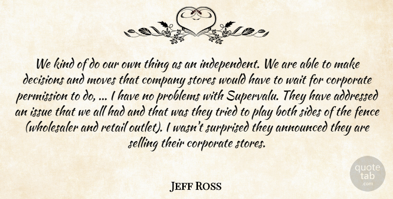 Jeff Ross Quote About Announced, Both, Company, Corporate, Decisions: We Kind Of Do Our...