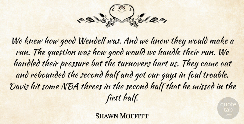 Shawn Moffitt Quote About Came, Davis, Foul, Good, Guys: We Knew How Good Wendell...