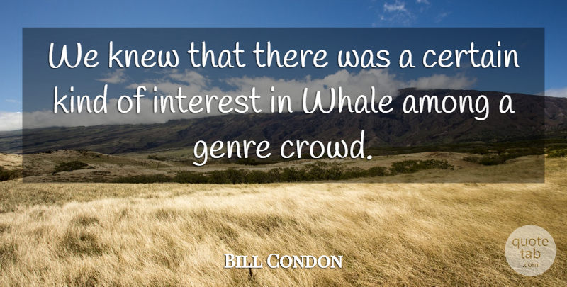 Bill Condon Quote About Whales, Crowds, Kind: We Knew That There Was...