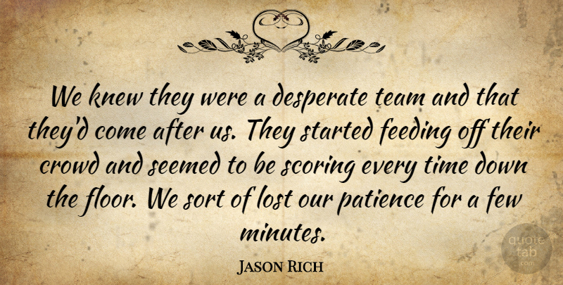 Jason Rich Quote About Crowd, Desperate, Feeding, Few, Knew: We Knew They Were A...