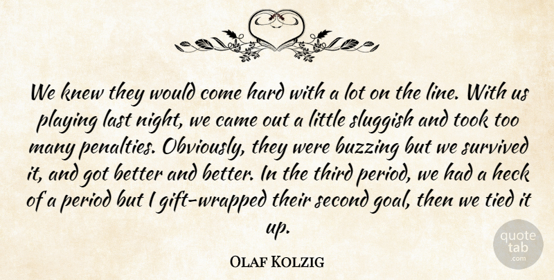 Olaf Kolzig Quote About Buzzing, Came, Hard, Heck, Knew: We Knew They Would Come...