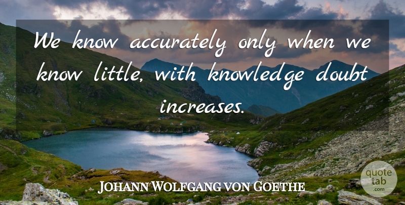 Johann Wolfgang von Goethe Quote About Education, Knowledge, Doubt: We Know Accurately Only When...