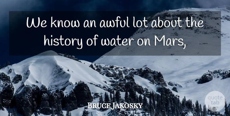 Bruce Jakosky Quote About Awful, History, Water: We Know An Awful Lot...