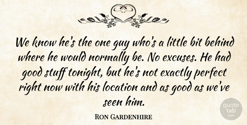 Ron Gardenhire Quote About Behind, Bit, Exactly, Good, Guy: We Know Hes The One...