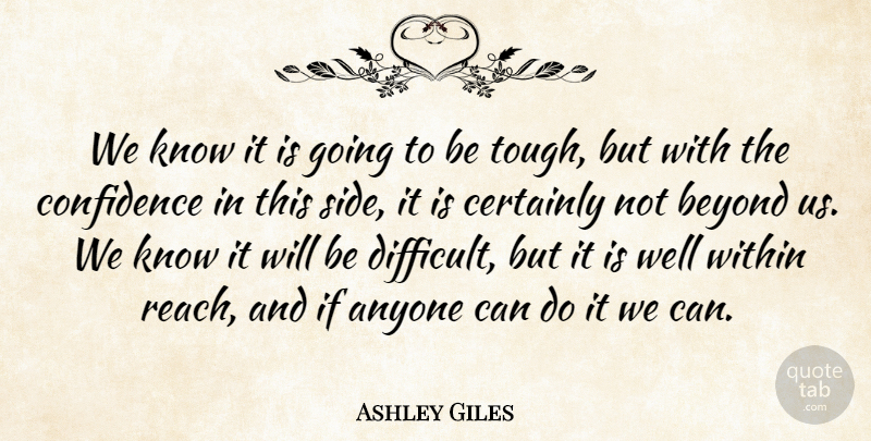 Ashley Giles Quote About Anyone, Beyond, Certainly, Confidence, Within: We Know It Is Going...