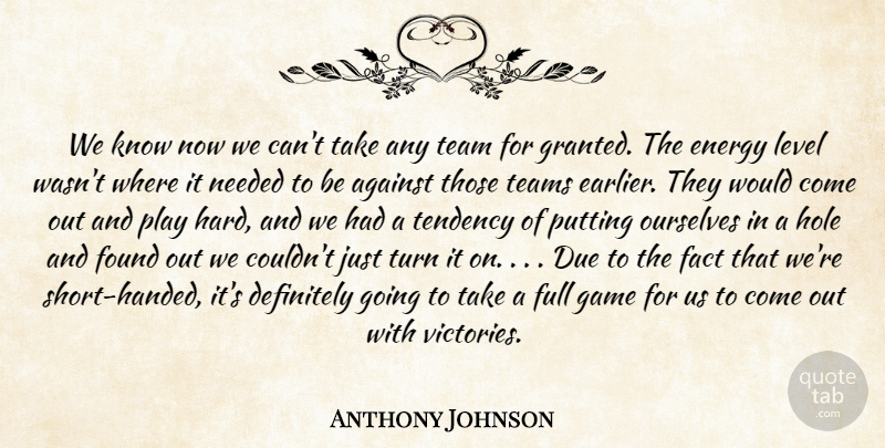 Anthony Johnson Quote About Against, Definitely, Due, Energy, Fact: We Know Now We Cant...