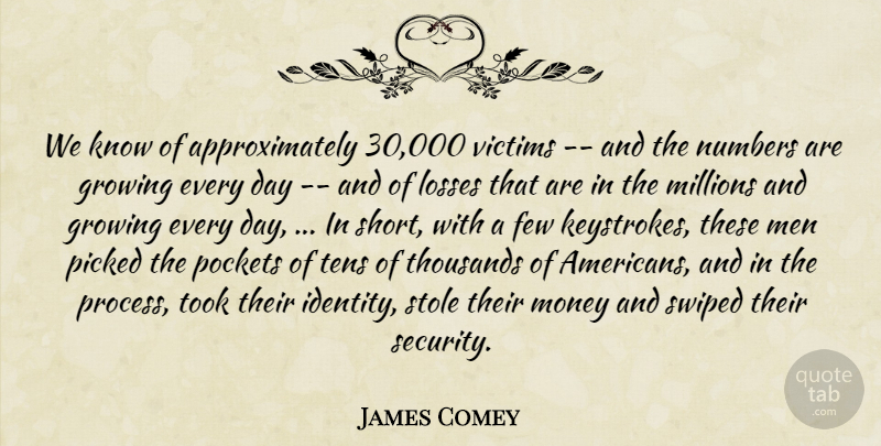 James Comey Quote About Few, Growing, Losses, Men, Millions: We Know Of Approximately 30...