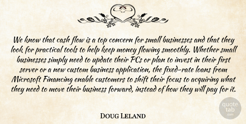 Doug Leland Quote About Acquiring, Businesses, Cash, Concern, Custom: We Know That Cash Flow...