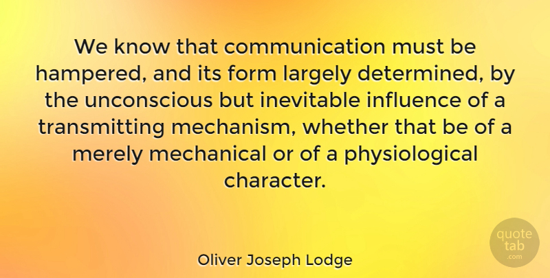 Oliver Joseph Lodge Quote About American Journalist, Communication, Form, Inevitable, Largely: We Know That Communication Must...